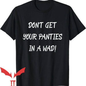 Take Yo Panties Off T-Shirt Don’t Get Your Panties In A Wad