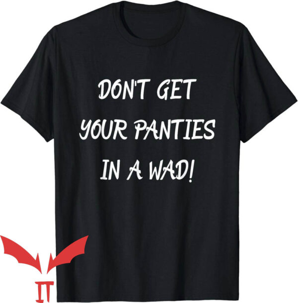 Take Yo Panties Off T-Shirt Don’t Get Your Panties In A Wad
