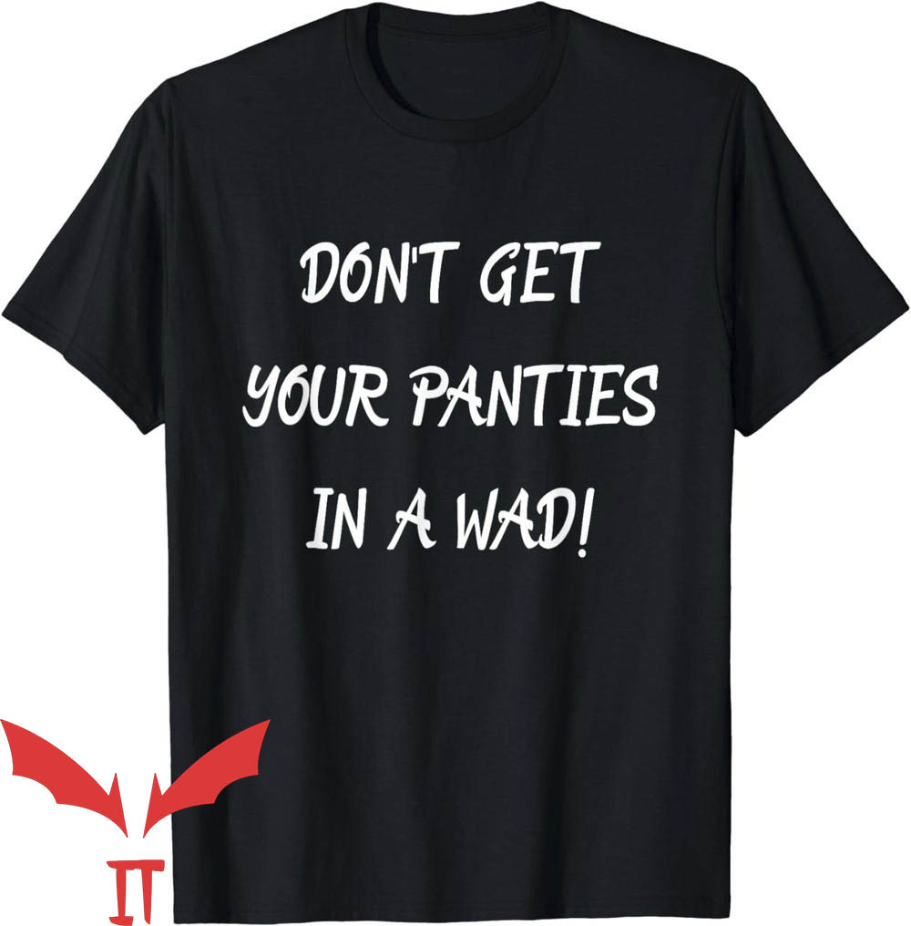 Take Yo Panties Off T-Shirt Don't Get Your Panties In A Wad Take Yo Panties Off T-Shirt Don't Get Your Panties In A Wad