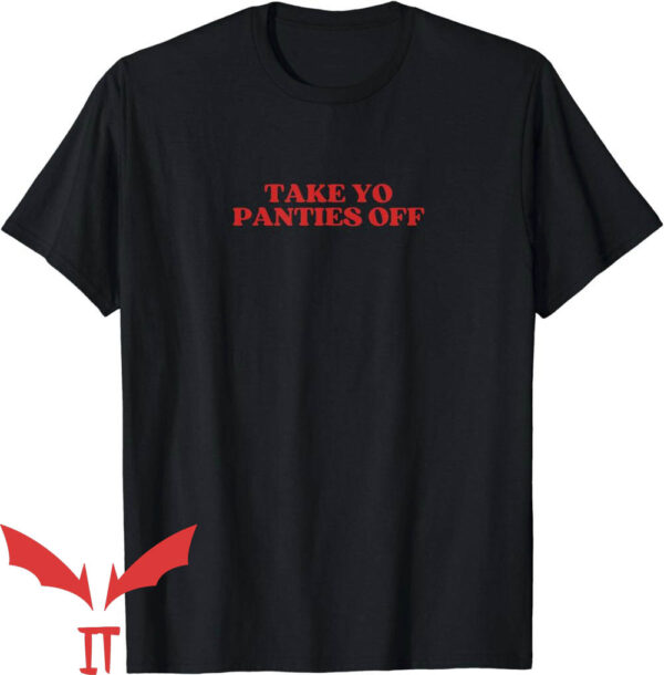 Take Yo Panties Off T-Shirt Take Yo Panties