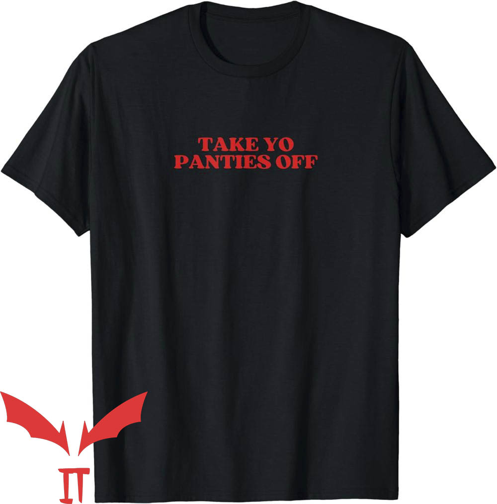 Take Yo Panties Off T-Shirt Take Yo Panties Take Yo Panties Off T-Shirt Take Yo Panties