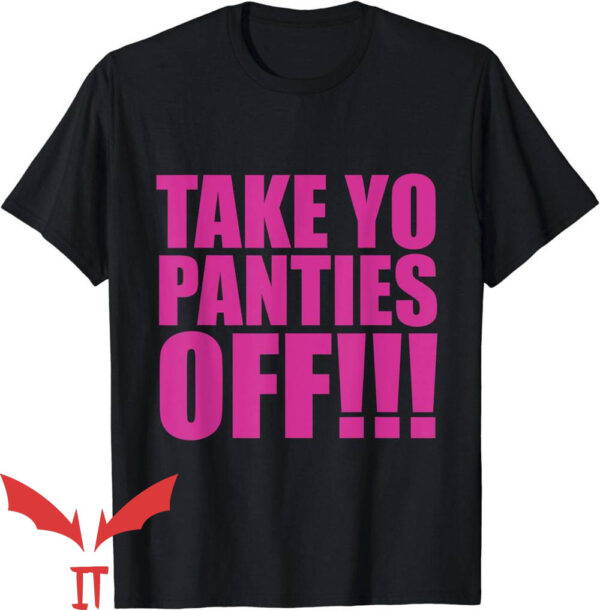 Take Yo Panties Off T-Shirt Take Your Panties Off
