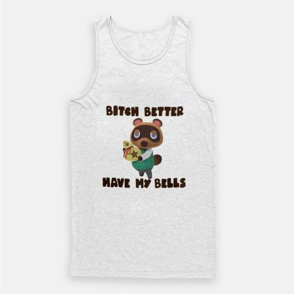 Tom Nook Bitch Better Have My Bells Tank Top