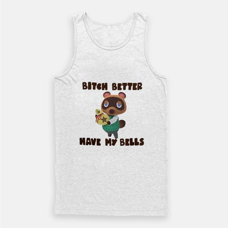Tom Nook Bitch Better Have My Bells Tank Top Tom Nook Bitch Better Have My Bells Tank Top