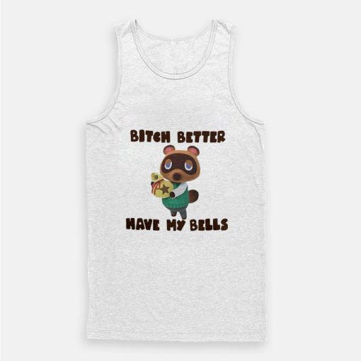 Tom Nook Bitch Better Have My Bells Tank Top Tom Nook Bitch Better Have My Bells Tank Top