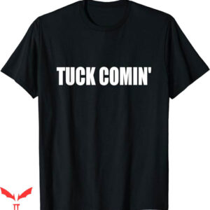 Tuck Comin T-Shirt Trending