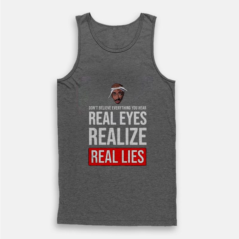 Tupac Don't Believe Everything You Hear Real Eyes Real Lies Tank Top Tupac Don't Believe Everything You Hear Real Eyes Real Lies Tank Top