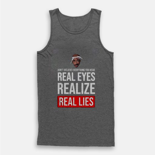 Tupac Don't Believe Everything You Hear Real Eyes Real Lies Tank Top Tupac Don't Believe Everything You Hear Real Eyes Real Lies Tank Top