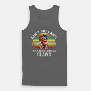 Vintage Ain’t No Laws When You’re Drinking Claws Trump Tank Top Vintage Ain’t No Laws When You’re Drinking Claws Trump Tank Top
