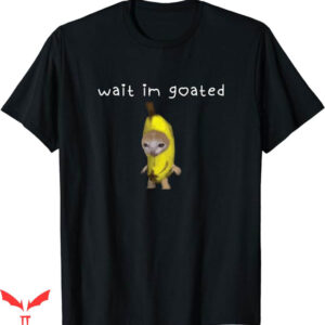 Wait Im Goated T-Shirt Banana Cat T-Shirt Trending