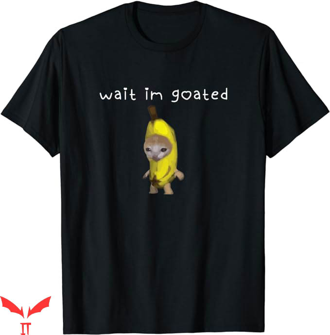 Wait Im Goated T-Shirt Banana Cat T-Shirt Trending Wait Im Goated T-Shirt Banana Cat T-Shirt Trending