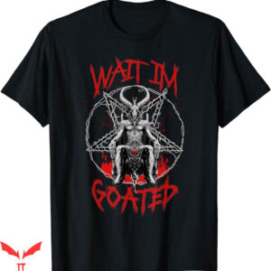 Wait Im Goated T-Shirt Baphomet Devil Pentagram T-Shirt