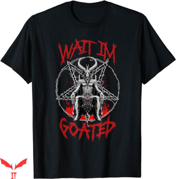 Wait Im Goated T-Shirt Baphomet Devil Pentagram T-Shirt