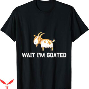 Wait Im Goated T-Shirt Cartoon Funny T-Shirt Trending
