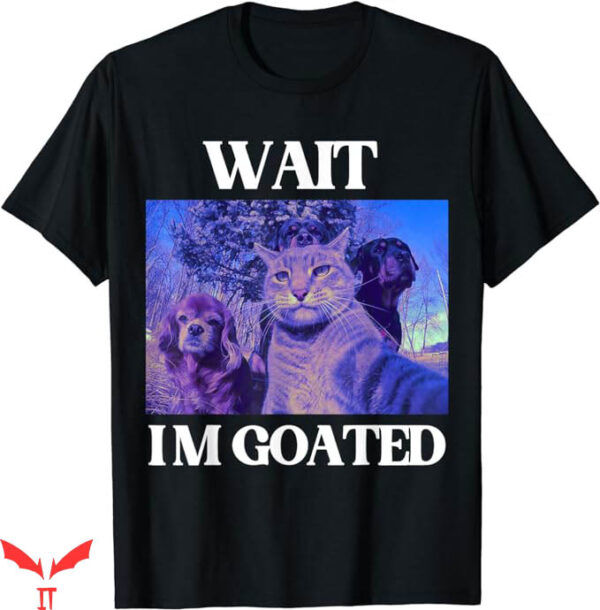Wait Im Goated T-Shirt Cat Humor Meme T-Shirt Trending
