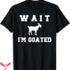 Wait Im Goated T-Shirt Cute Funny Meme T-Shirt Trending