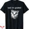 Wait Im Goated T-Shirt Funny Cat Meme T-Shirt Trending