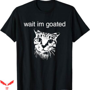 Wait Im Goated T-Shirt Funny Cat Meme T-Shirt Trending