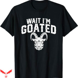 Wait Im Goated T-Shirt Gamer Life Funny T-Shirt Trending