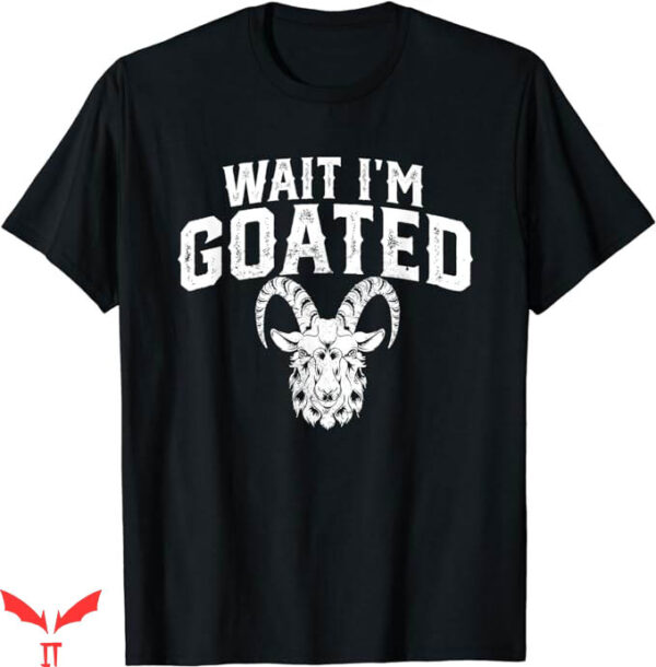 Wait Im Goated T-Shirt Gamer Life Funny T-Shirt Trending