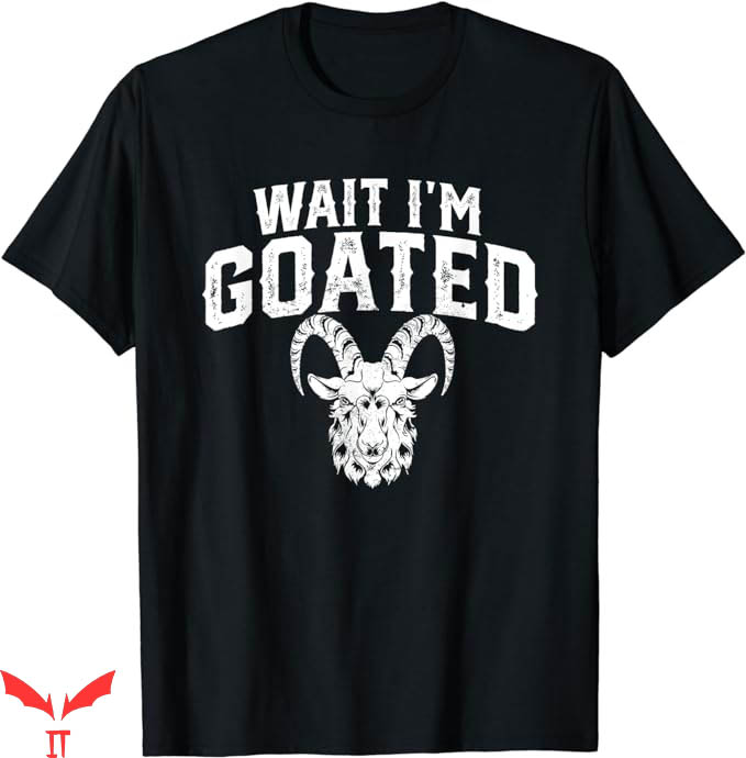 Wait Im Goated T-Shirt Gamer Life Funny T-Shirt Trending Wait Im Goated T-Shirt Gamer Life Funny T-Shirt Trending