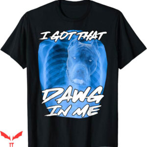 Wait Im Goated T-Shirt I Got That Dawg In Me Xray T-Shirt