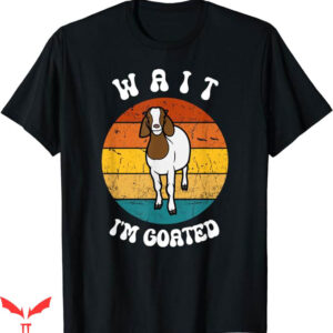 Wait Im Goated T-Shirt Retro Funny Meme T-Shirt Trending