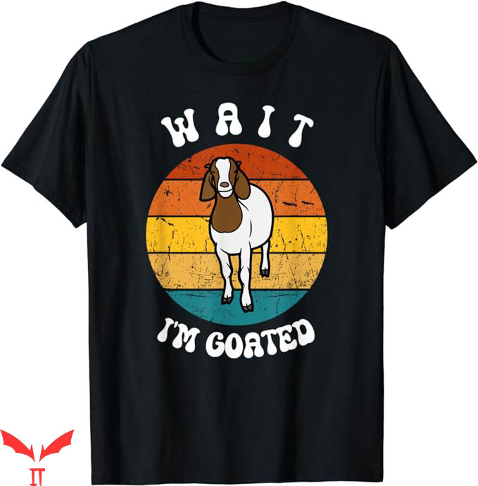 Wait Im Goated T-Shirt Retro Funny Meme T-Shirt Trending Wait Im Goated T-Shirt Retro Funny Meme T-Shirt Trending