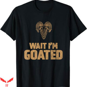 Wait Im Goated T-Shirt Retro Wait I Am Goated T-Shirt