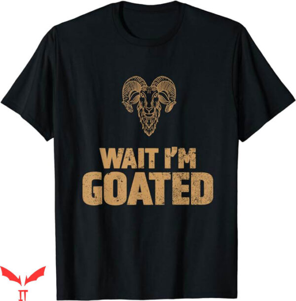 Wait Im Goated T-Shirt Retro Wait I Am Goated T-Shirt