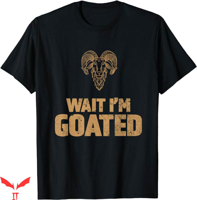 Wait Im Goated T-Shirt Retro Wait I Am Goated T-Shirt Wait Im Goated T-Shirt Retro Wait I Am Goated T-Shirt