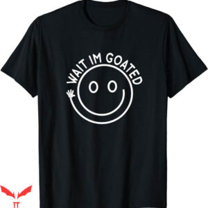 Wait Im Goated T-Shirt Smiling Icon T-Shirt Trending