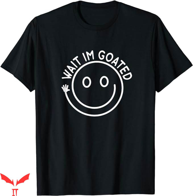 Wait Im Goated T-Shirt Smiling Icon T-Shirt Trending Wait Im Goated T-Shirt Smiling Icon T-Shirt Trending