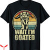 Wait Im Goated T-Shirt Vintage Funny Meme T-Shirt Trending