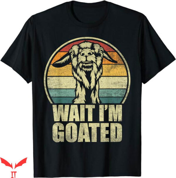 Wait Im Goated T-Shirt Vintage Funny Meme T-Shirt Trending