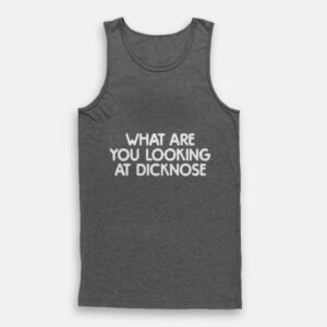 What Are You Looking At Dicknose Tank Top 1