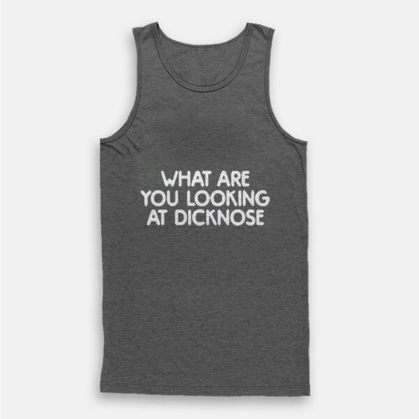 What Are You Looking At Dicknose Tank Top