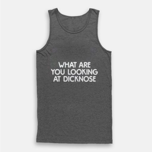 What Are You Looking At Dicknose Tank Top What Are You Looking At Dicknose Tank Top