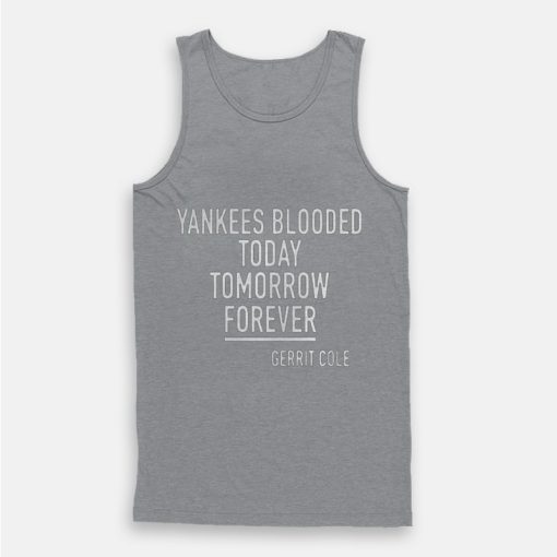 Yankees Blooded Today Tomorrow Forever Gerrit Cole Tank Top Yankees Blooded Today Tomorrow Forever Gerrit Cole Tank Top