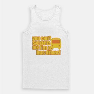 You Can’t scare me I’m A Bus Driver Tank Top