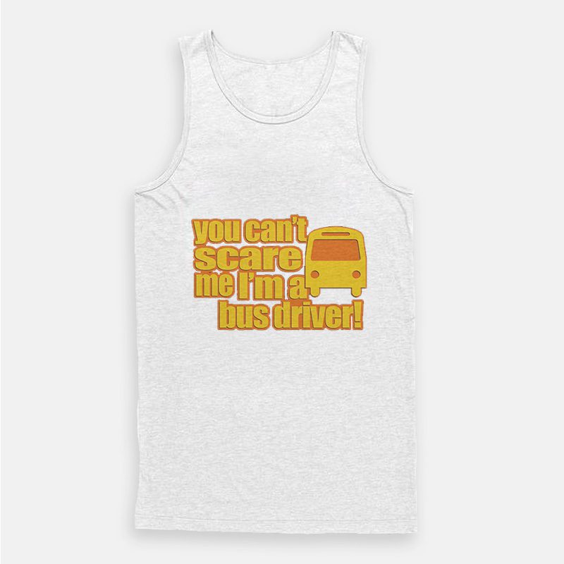 You Can't scare me I'm A Bus Driver Tank Top You Can't scare me I'm A Bus Driver Tank Top