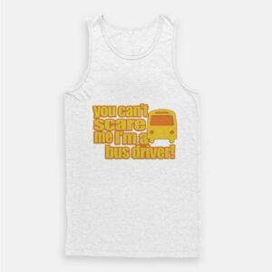 You Can’t scare me I’m A Bus Driver Tank Top