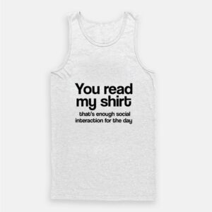 You Read My Shirt Thats Enough Social Interaction Tank Top 1