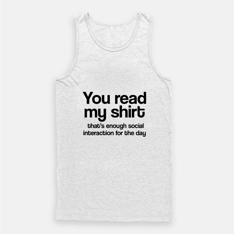 You Read My Shirt That's Enough Social Interaction Tank Top You Read My Shirt That's Enough Social Interaction Tank Top