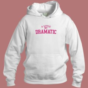 A Little Bit Dramatic Hoodie Style