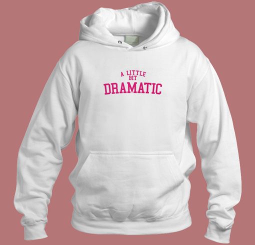 A Little Bit Dramatic Hoodie Style A Little Bit Dramatic Hoodie Style