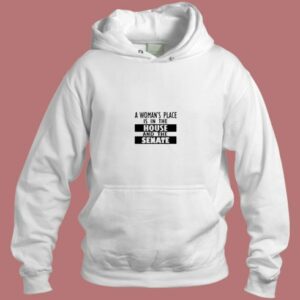 A Woman’s Place Is In The House And The Senate Aesthetic Hoodie Style