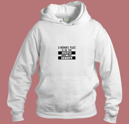 A Woman's Place Is In The House And The Senate Aesthetic Hoodie Style A Woman's Place Is In The House And The Senate Aesthetic Hoodie Style