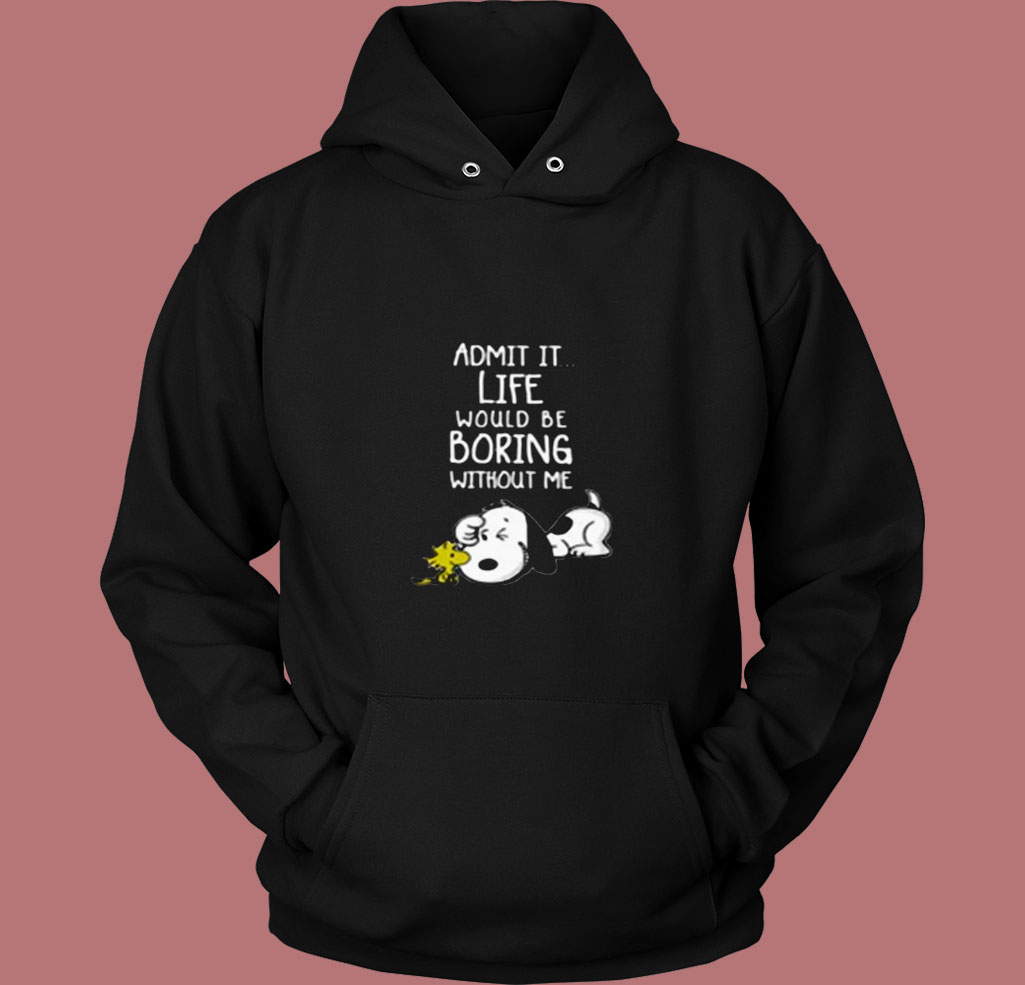 Admit It Life Would Be Boring Without Me Snoopy 80s Hoodie Admit It Life Would Be Boring Without Me Snoopy 80s Hoodie