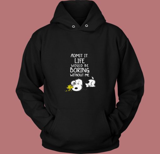 Admit It Life Would Be Boring Without Me Snoopy 80s Hoodie Admit It Life Would Be Boring Without Me Snoopy 80s Hoodie